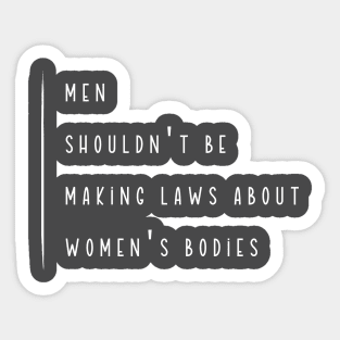 Men Shouldn't Be Making Laws About Women's Bodies Sticker